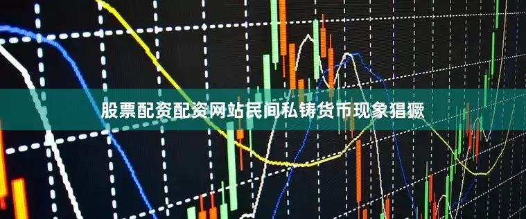 股票配资配资网站民间私铸货币现象猖獗