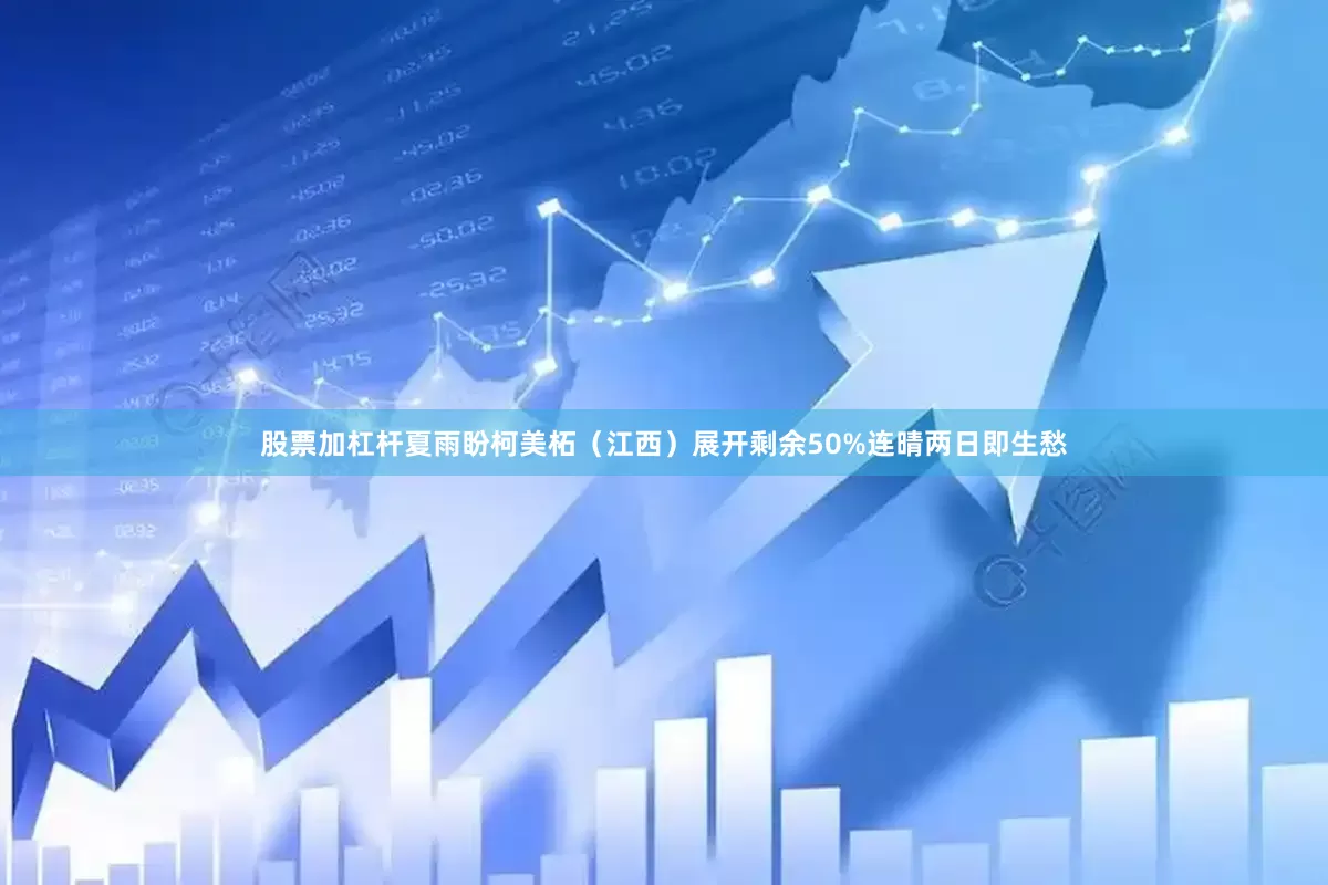股票加杠杆夏雨盼柯美柘（江西）展开剩余50%连晴两日即生愁